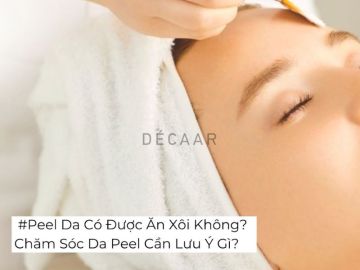 #Peel Da Có Được Ăn Xôi Không? Chăm Sóc Da Peel Cần Lưu Ý Gì?