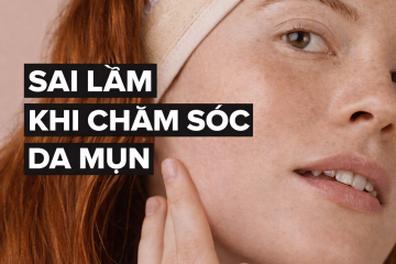 Lý giải các lầm tưởng chăm sóc da mụn thường mắc phải? 
