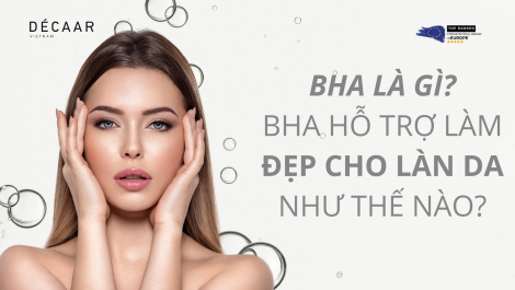 BHA LÀ GÌ? BHA HỖ TRỢ LÀM ĐẸP CHO DA NHƯ THẾ NÀO?