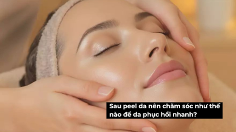 Sau peel da nên chăm sóc như thế nào để da phục hồi nhanh?
