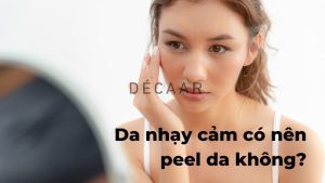 #Da Nhạy Cảm Có Nên Peel Da Không? Cách Chăm Sóc