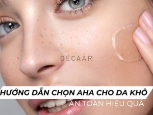 #Hướng Dẫn Cách Trọn AHA Cho Da Khô An Toàn Mà Hiệu Quả Cao