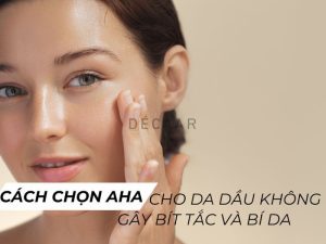 #Cách Chọn AHA Cho Da Dầu Không Gây Bị Bít Tắc Và Bí Da