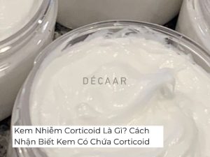 Kem Nhiễm Corticoid Là Gì? Cách Nhận Biết Kem Có Chứa Corticoid
